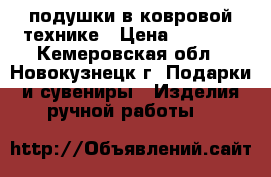 подушки в ковровой технике › Цена ­ 1 000 - Кемеровская обл., Новокузнецк г. Подарки и сувениры » Изделия ручной работы   